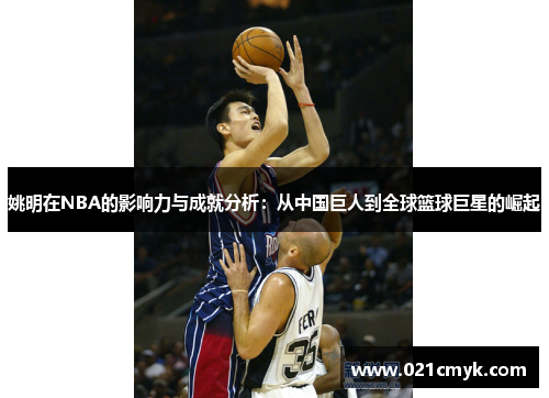 姚明在NBA的影响力与成就分析：从中国巨人到全球篮球巨星的崛起