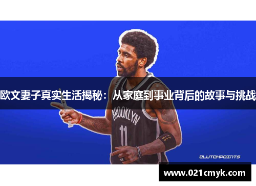 欧文妻子真实生活揭秘：从家庭到事业背后的故事与挑战
