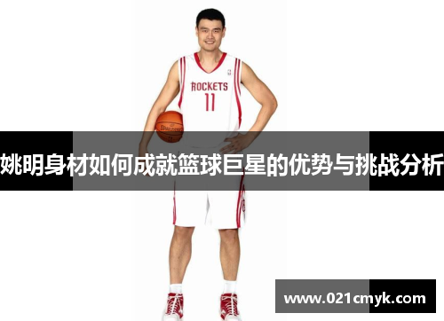 姚明身材如何成就篮球巨星的优势与挑战分析