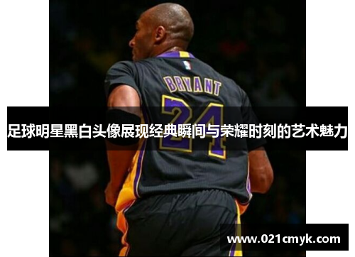 足球明星黑白头像展现经典瞬间与荣耀时刻的艺术魅力