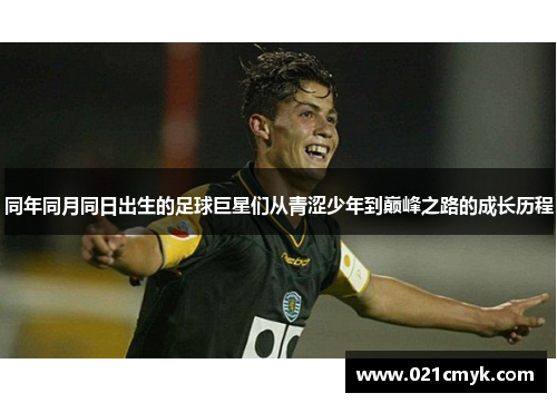 同年同月同日出生的足球巨星们从青涩少年到巅峰之路的成长历程