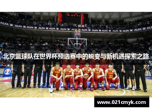 北京篮球队在世界杯预选赛中的蜕变与新机遇探索之路
