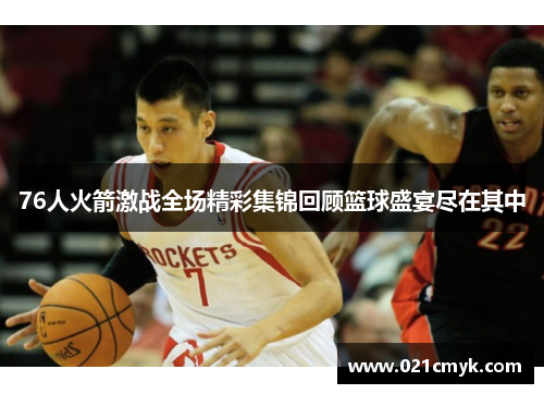 76人火箭激战全场精彩集锦回顾篮球盛宴尽在其中
