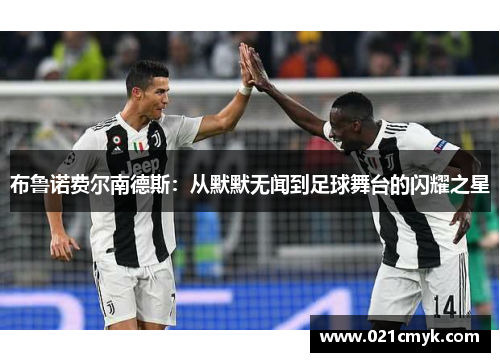 布鲁诺费尔南德斯：从默默无闻到足球舞台的闪耀之星