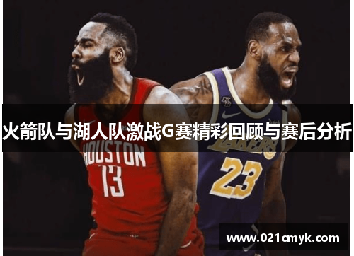 火箭队与湖人队激战G赛精彩回顾与赛后分析